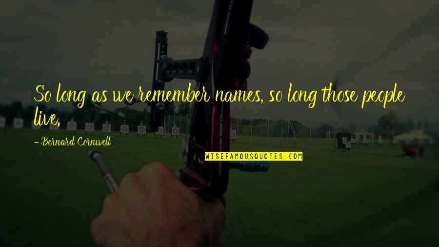 Prijateljstvo Sastav Quotes By Bernard Cornwell: So long as we remember names, so long Prijateljstvo Sastav Quotes By Bernard Cornwell: So long as we remember names, so long