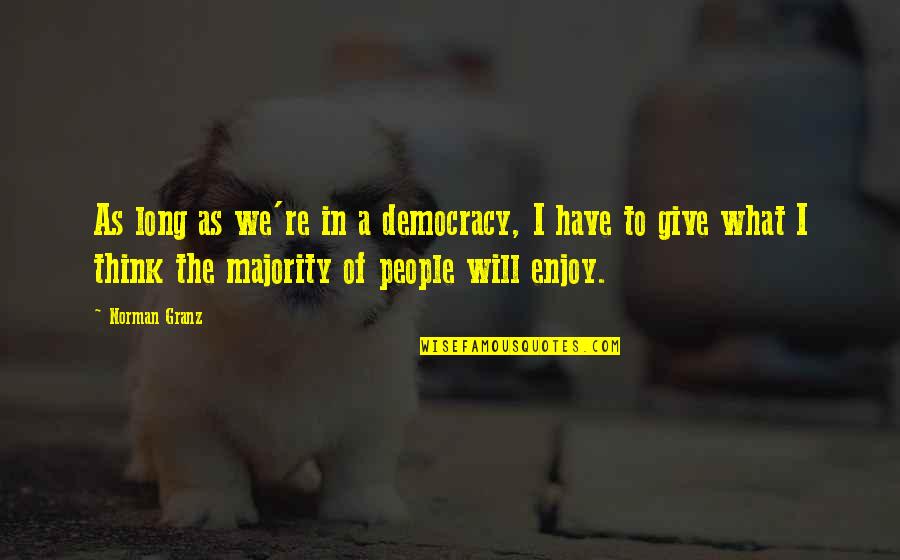Priklausomas Quotes By Norman Granz: As long as we're in a democracy, I Priklausomas Quotes By Norman Granz: As long as we're in a democracy, I