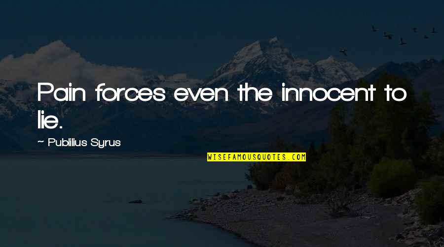 Priklausomybiu Quotes By Publilius Syrus: Pain forces even the innocent to lie. Priklausomybiu Quotes By Publilius Syrus: Pain forces even the innocent to lie.