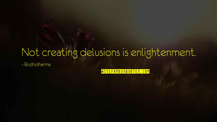 Prikryl Marine Quotes By Bodhidharma: Not creating delusions is enlightenment.