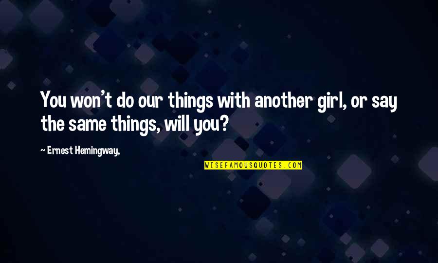 Prikryl Marine Quotes By Ernest Hemingway,: You won't do our things with another girl, Prikryl Marine Quotes By Ernest Hemingway,: You won't do our things with another girl,