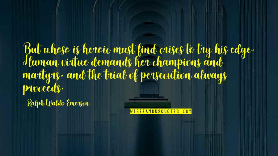 Prikryl Marine Quotes By Ralph Waldo Emerson: But whoso is heroic must find crises to Prikryl Marine Quotes By Ralph Waldo Emerson: But whoso is heroic must find crises to