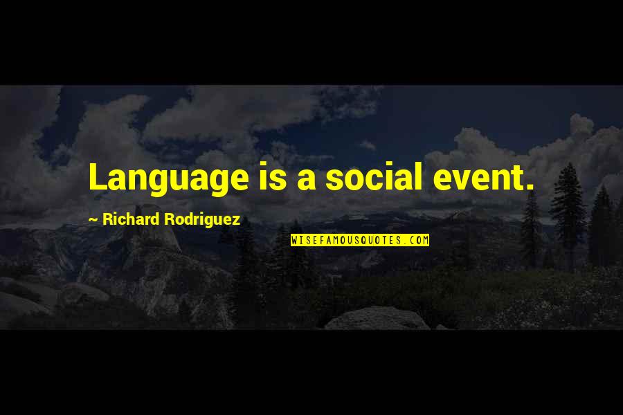 Prikryl Marine Quotes By Richard Rodriguez: Language is a social event. Prikryl Marine Quotes By Richard Rodriguez: Language is a social event.