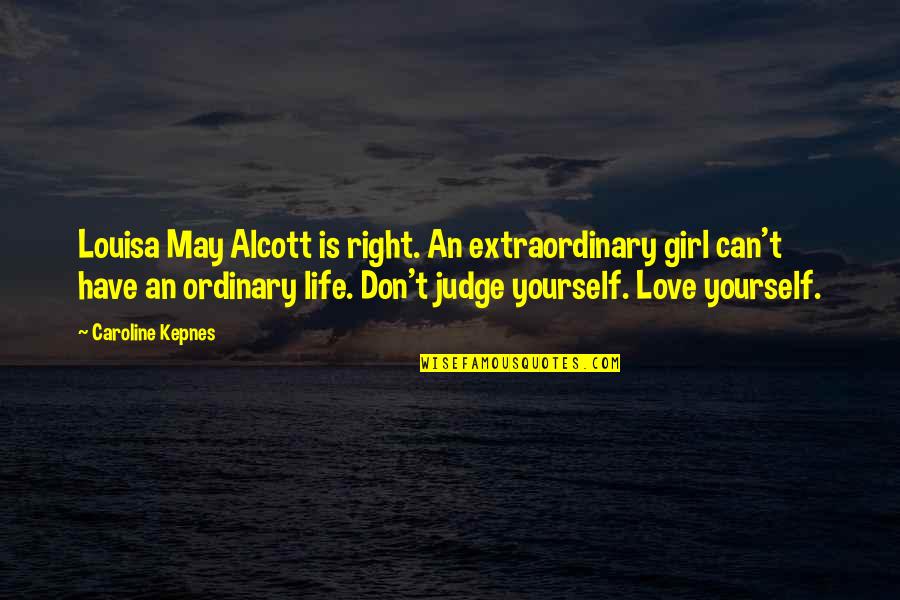Prilej Dex Quotes By Caroline Kepnes: Louisa May Alcott is right. An extraordinary girl Prilej Dex Quotes By Caroline Kepnes: Louisa May Alcott is right. An extraordinary girl