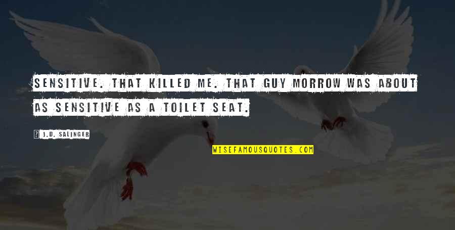 Prilej Dex Quotes By J.D. Salinger: Sensitive. That killed me. That guy Morrow was