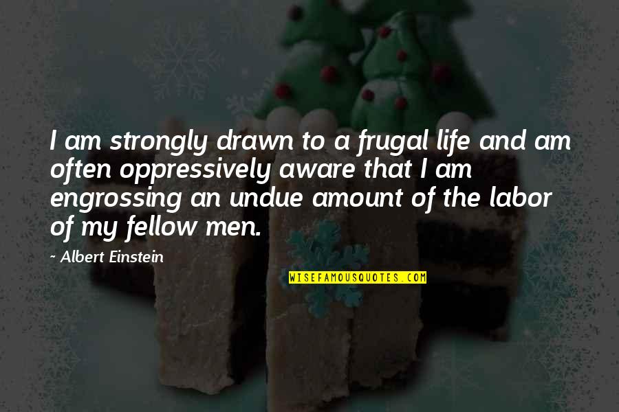 Prillaman Llc Quotes By Albert Einstein: I am strongly drawn to a frugal life Prillaman Llc Quotes By Albert Einstein: I am strongly drawn to a frugal life