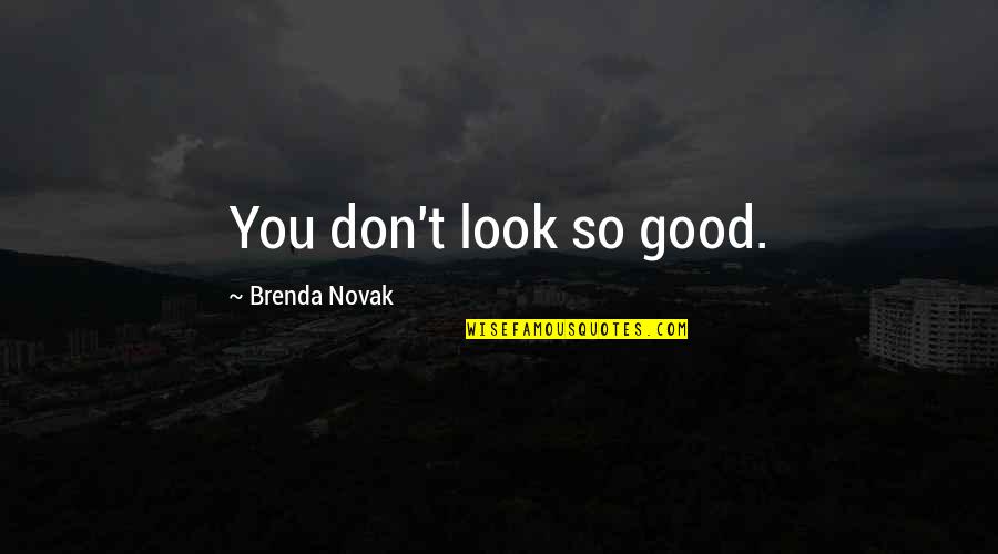 Prillinger Sk Quotes By Brenda Novak: You don't look so good. Prillinger Sk Quotes By Brenda Novak: You don't look so good.