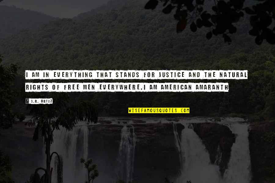 Prim And Proper Quotes By J.R. Ortiz: I am in everything that stands for justice Prim And Proper Quotes By J.R. Ortiz: I am in everything that stands for justice