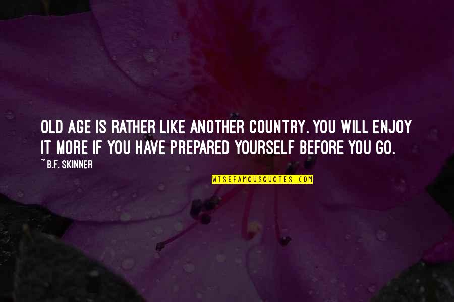 Prima J Corazon Quotes By B.F. Skinner: Old age is rather like another country. You