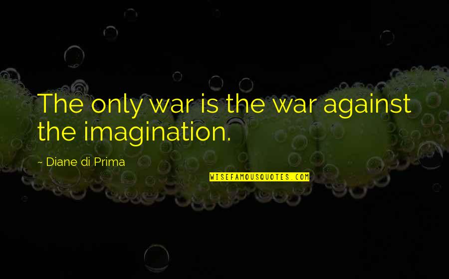 Prima J Quotes By Diane Di Prima: The only war is the war against the Prima J Quotes By Diane Di Prima: The only war is the war against the