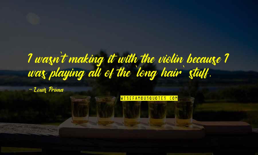 Prima J Quotes By Louis Prima: I wasn't making it with the violin because Prima J Quotes By Louis Prima: I wasn't making it with the violin because