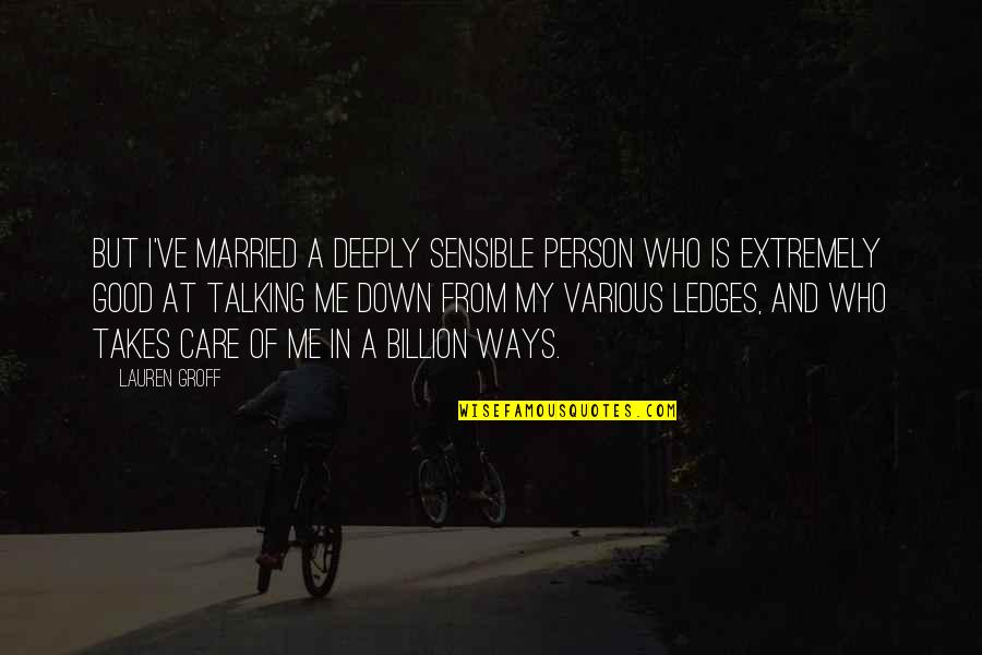 Primaire Sector Quotes By Lauren Groff: But I've married a deeply sensible person who Primaire Sector Quotes By Lauren Groff: But I've married a deeply sensible person who