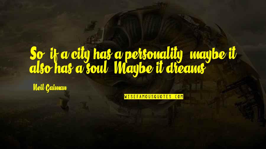 Primakov Readings Quotes By Neil Gaiman: So, if a city has a personality, maybe