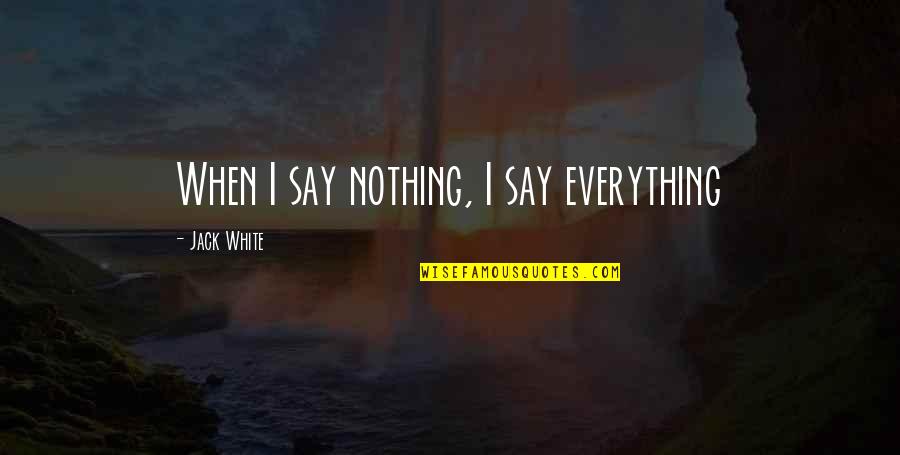 Primal Dialga Quotes By Jack White: When I say nothing, I say everything
