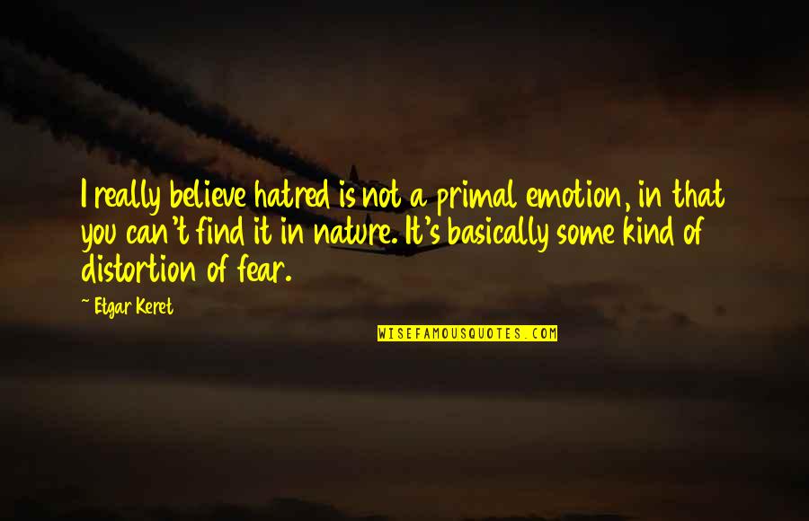 Primal Fear Best Quotes By Etgar Keret: I really believe hatred is not a primal