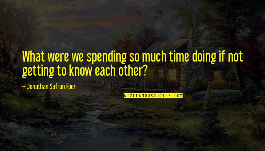 Primal Fear Book Quotes By Jonathan Safran Foer: What were we spending so much time doing