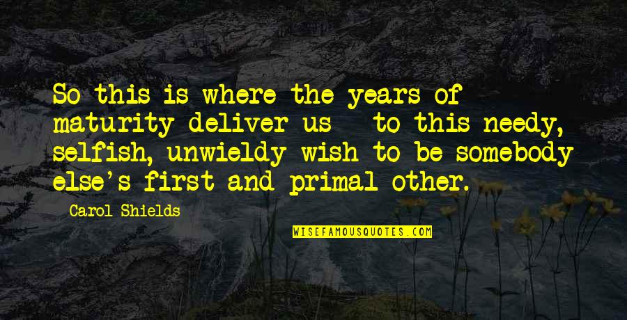 Primal Quotes By Carol Shields: So this is where the years of maturity