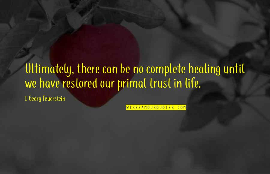 Primal Quotes By Georg Feuerstein: Ultimately, there can be no complete healing until