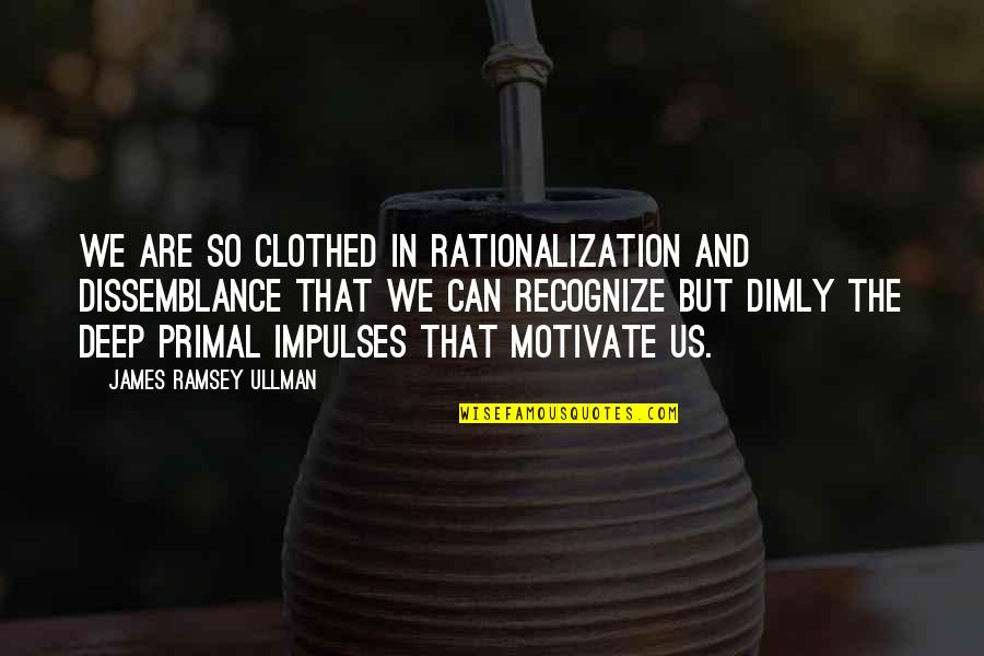 Primal Quotes By James Ramsey Ullman: We are so clothed in rationalization and dissemblance