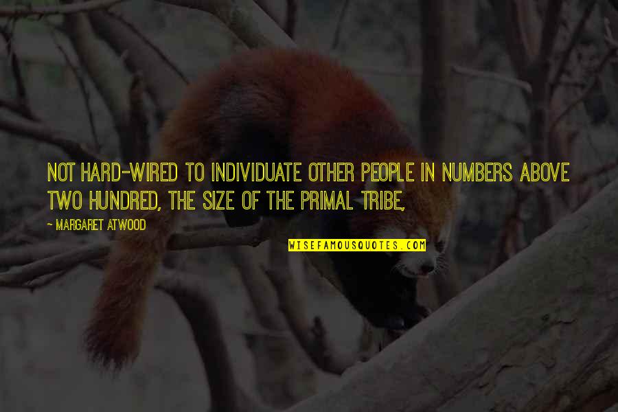 Primal Quotes By Margaret Atwood: not hard-wired to individuate other people in numbers