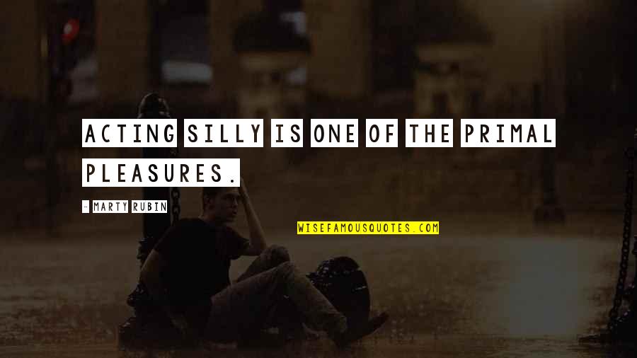 Primal Quotes By Marty Rubin: Acting silly is one of the primal pleasures.