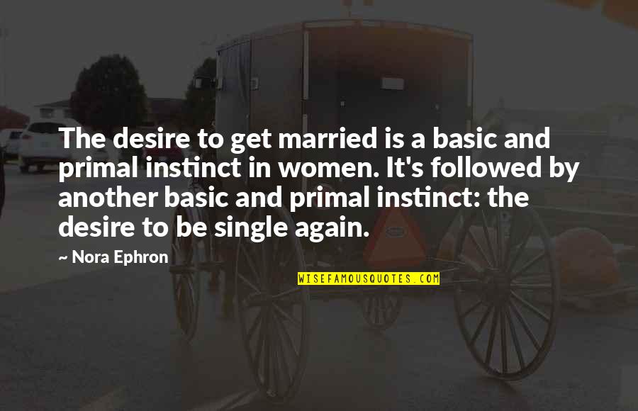 Primal Quotes By Nora Ephron: The desire to get married is a basic