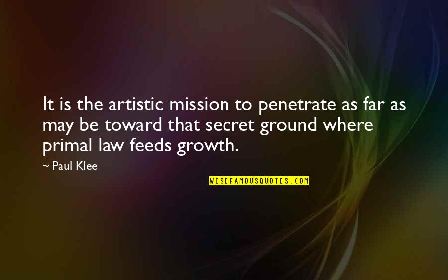 Primal Quotes By Paul Klee: It is the artistic mission to penetrate as