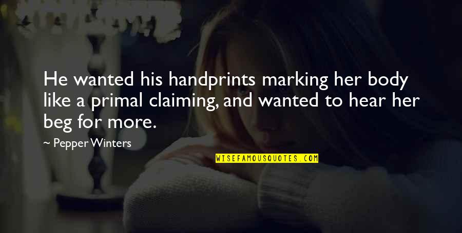 Primal Quotes By Pepper Winters: He wanted his handprints marking her body like