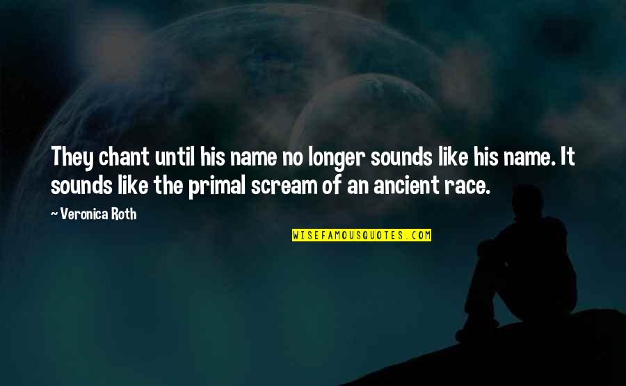 Primal Quotes By Veronica Roth: They chant until his name no longer sounds