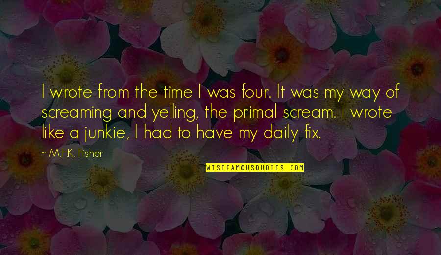 Primal Scream Quotes By M.F.K. Fisher: I wrote from the time I was four.