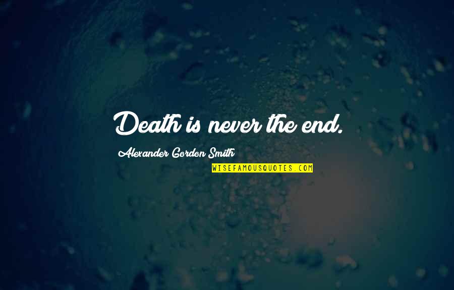 Primanti Bros Quotes By Alexander Gordon Smith: Death is never the end. Primanti Bros Quotes By Alexander Gordon Smith: Death is never the end.
