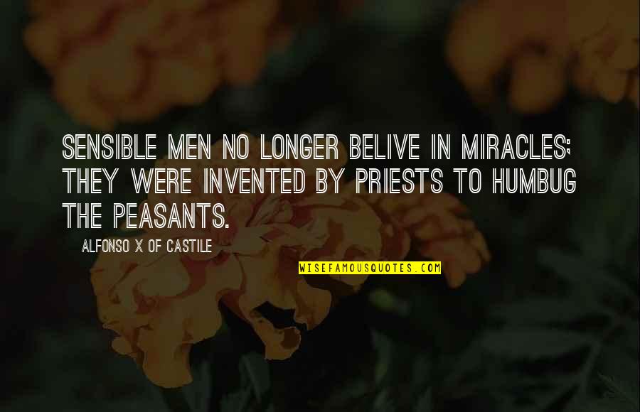 Primanti Bros Quotes By Alfonso X Of Castile: Sensible men no longer belive in miracles; they Primanti Bros Quotes By Alfonso X Of Castile: Sensible men no longer belive in miracles; they
