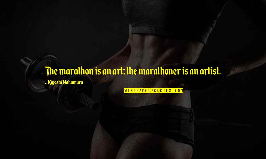 Primaried Congress Quotes By Kiyoshi Nakamura: The marathon is an art; the marathoner is Primaried Congress Quotes By Kiyoshi Nakamura: The marathon is an art; the marathoner is