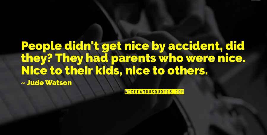 Primaried In Politics Quotes By Jude Watson: People didn't get nice by accident, did they?