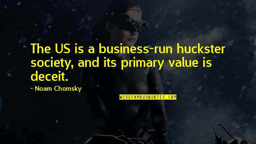 Primaries Quotes By Noam Chomsky: The US is a business-run huckster society, and