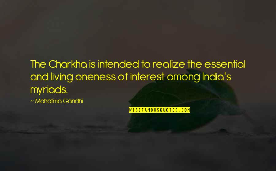 Primarily Speaking Quotes By Mahatma Gandhi: The Charkha is intended to realize the essential