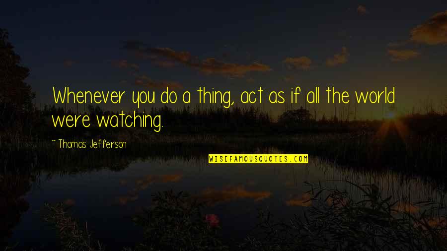 Primarily Speaking Quotes By Thomas Jefferson: Whenever you do a thing, act as if