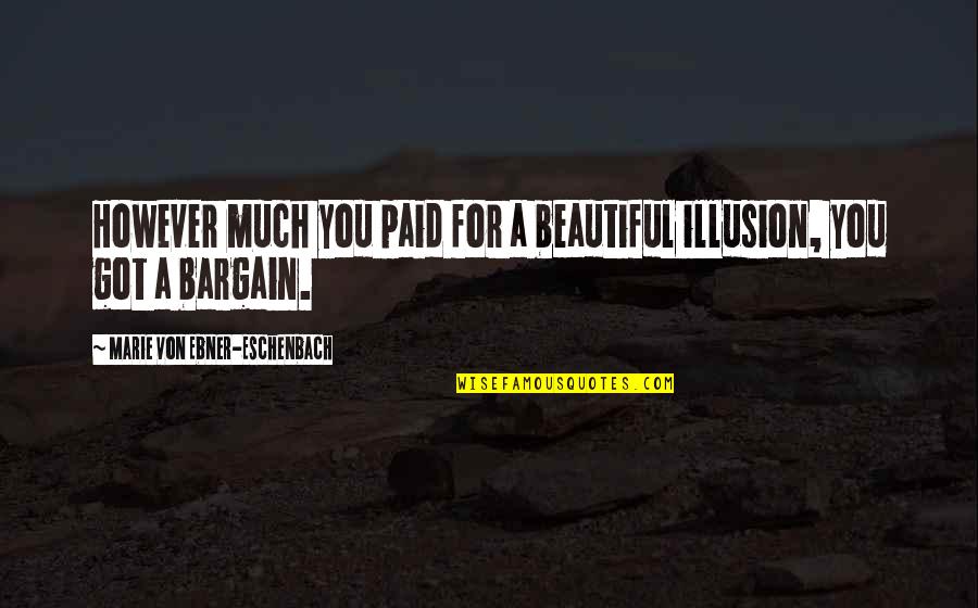 Primarios Estados Quotes By Marie Von Ebner-Eschenbach: However much you paid for a beautiful illusion, Primarios Estados Quotes By Marie Von Ebner-Eschenbach: However much you paid for a beautiful illusion,