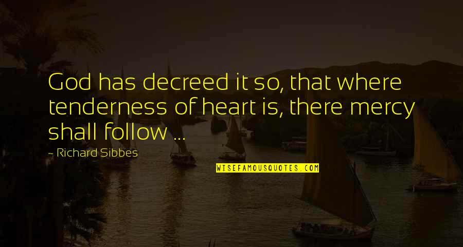 Primarios Estados Quotes By Richard Sibbes: God has decreed it so, that where tenderness Primarios Estados Quotes By Richard Sibbes: God has decreed it so, that where tenderness