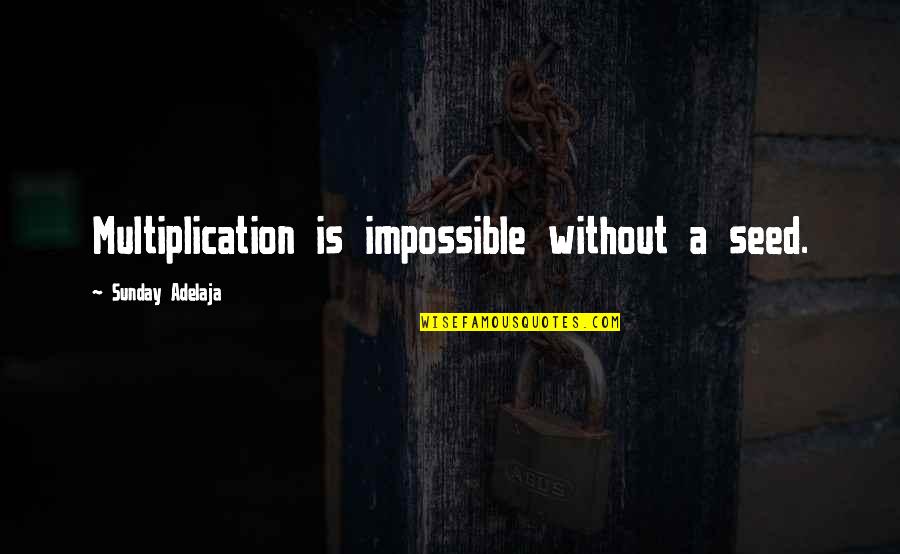 Primarios Estados Quotes By Sunday Adelaja: Multiplication is impossible without a seed. Primarios Estados Quotes By Sunday Adelaja: Multiplication is impossible without a seed.
