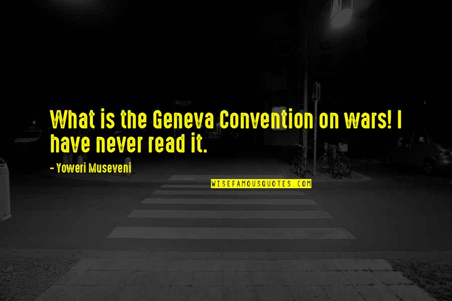 Primarios Secundarios Quotes By Yoweri Museveni: What is the Geneva Convention on wars! I