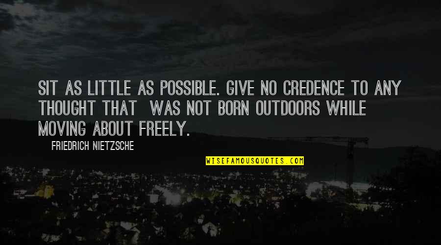 Primary Lds Quotes By Friedrich Nietzsche: Sit as little as possible. Give no credence