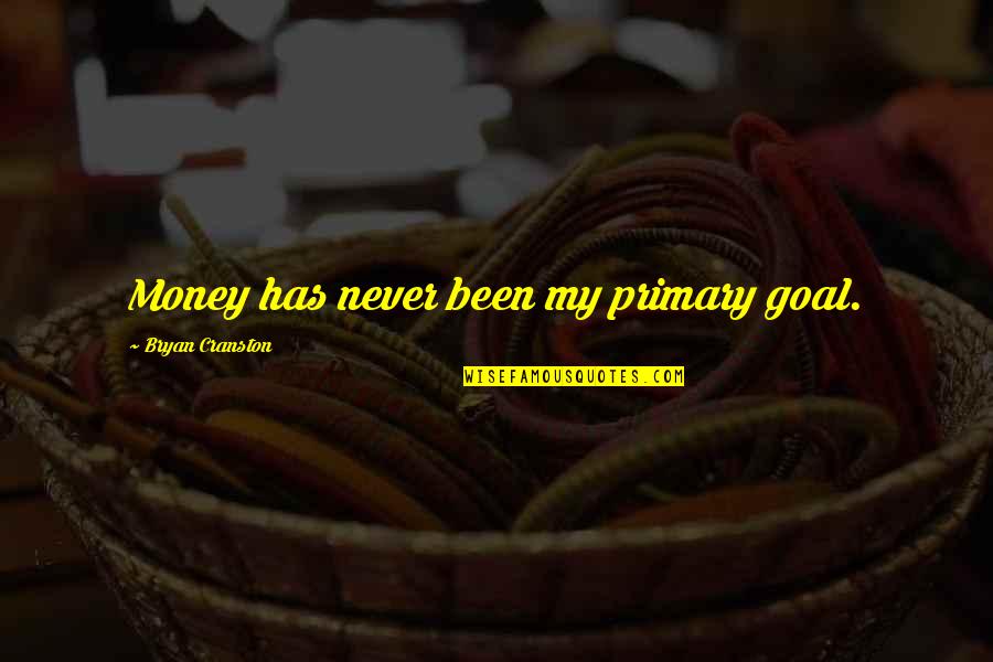 Primary Quotes By Bryan Cranston: Money has never been my primary goal.