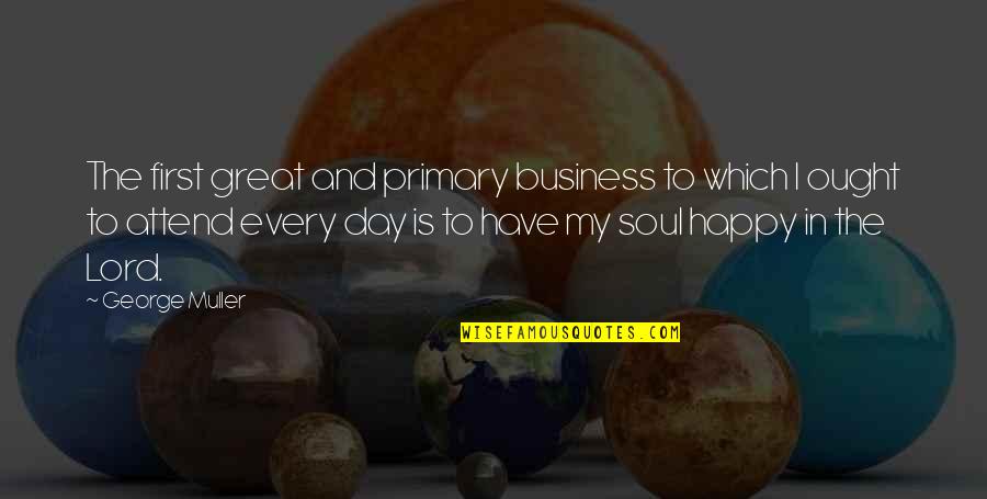 Primary Quotes By George Muller: The first great and primary business to which