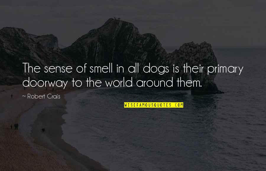 Primary Quotes By Robert Crais: The sense of smell in all dogs is