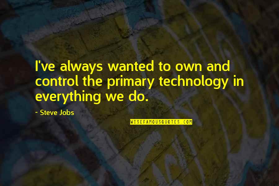 Primary Quotes By Steve Jobs: I've always wanted to own and control the