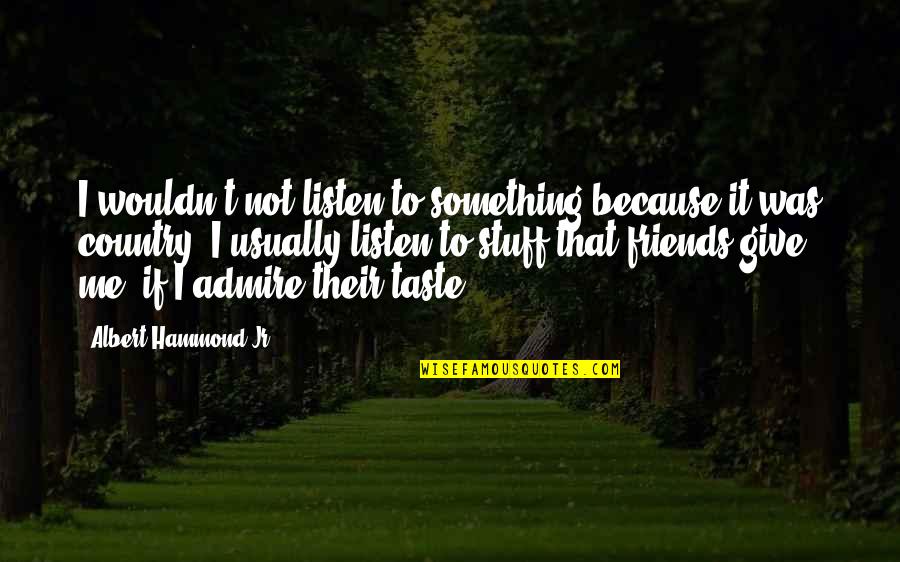 Primary School Quotes By Albert Hammond Jr.: I wouldn't not listen to something because it