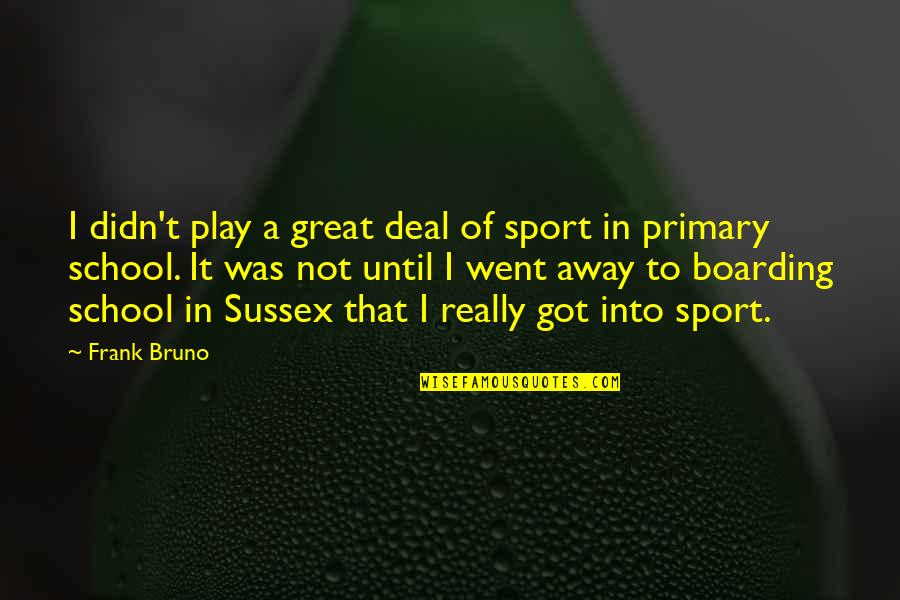 Primary School Quotes By Frank Bruno: I didn't play a great deal of sport