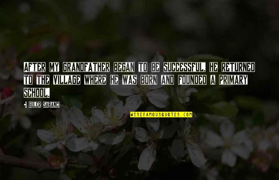 Primary School Quotes By Guler Sabanci: After my grandfather began to be successful, he