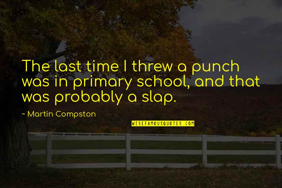 Primary School Quotes By Martin Compston: The last time I threw a punch was